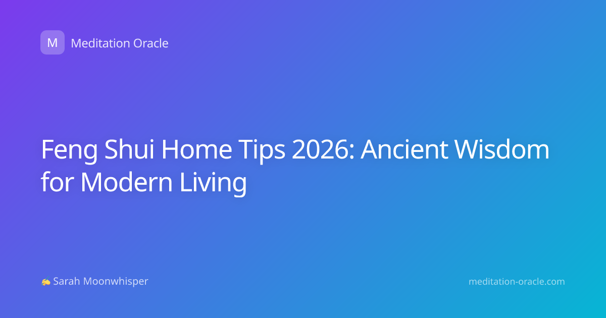 Feng Shui Home Tips 2026: Ancient Wisdom for Modern Living