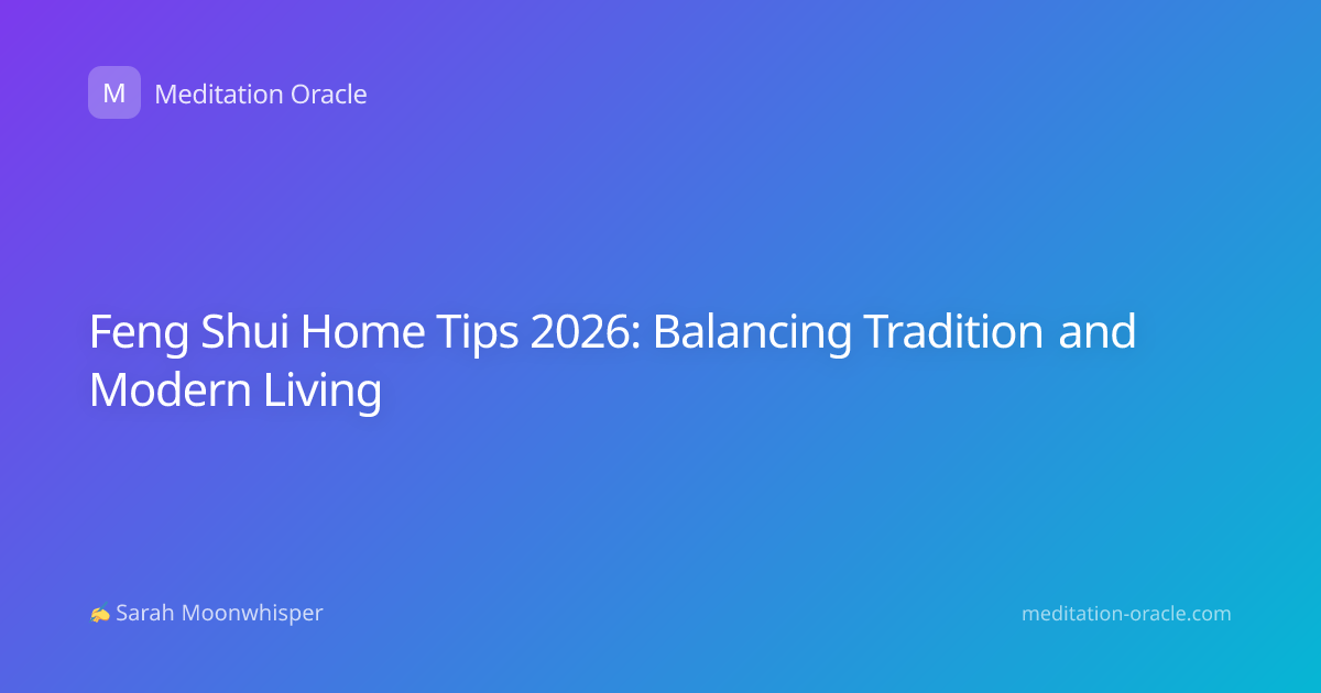 Feng Shui Home Tips 2026: Balancing Tradition and Modern Living