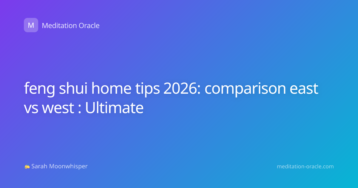 feng shui home tips 2026: comparison east vs west : Ultimate