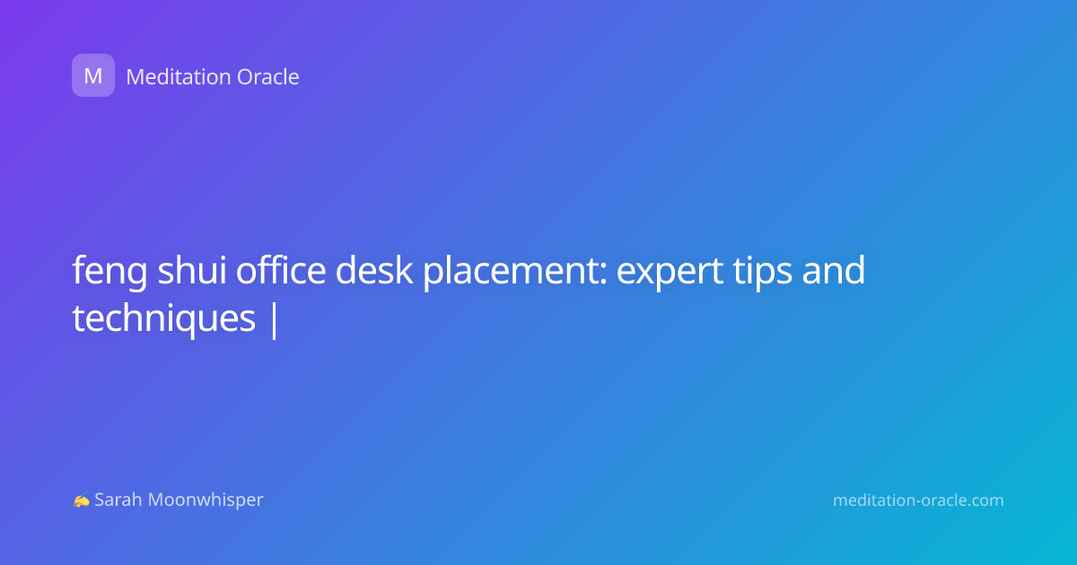 feng shui office desk placement: expert tips and techniques |