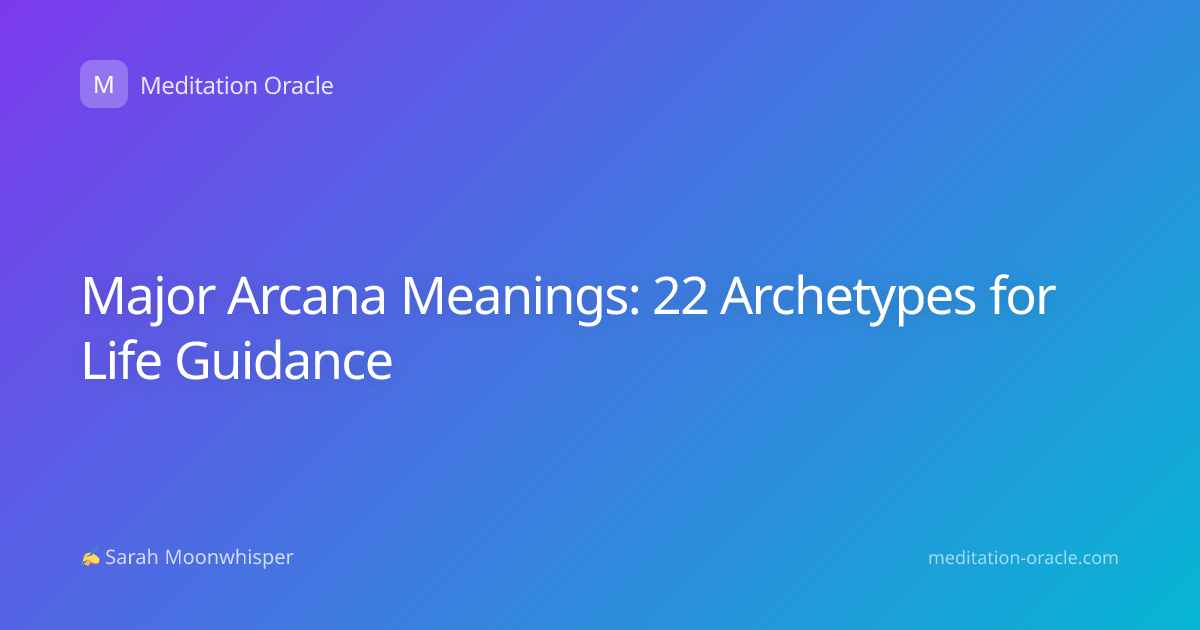 Major Arcana Meanings: 22 Archetypes for Life Guidance